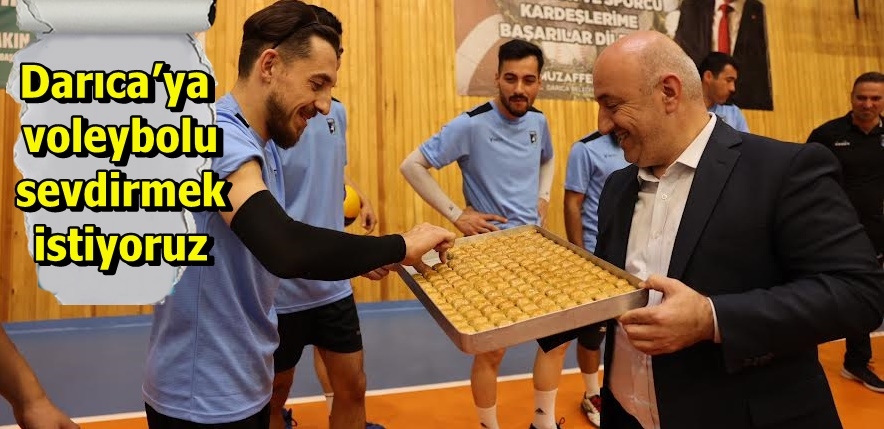 Darıca’ya voleybolu sevdirmek istiyoruz