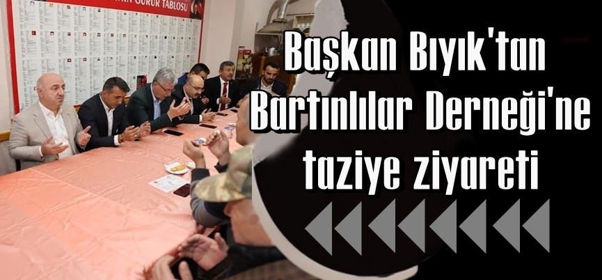 Başkan Bıyık’tan Bartınlılar Derneği’ne taziye ziyareti