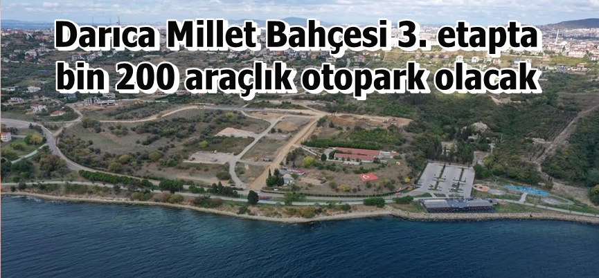 Darıca Millet Bahçesi 3. etapta bin 200 araçlık otopark olacak