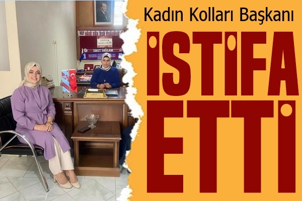 Kadın Kolları Başkanı İstifa Etti