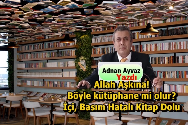 Allah Aşkına! Böyle kütüphane mi olur? İçi, Basım Hatalı Kitap Dolu 