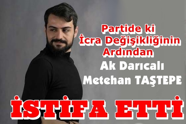 Metehan Taştepe İstifa Etti