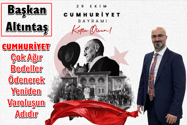 Başkan Altıntaş: Cumhuriyet Bedeli Ağır Ödenen Varoluşun Adıdır