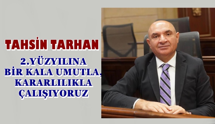 TARHAN: CUMHURİYETİN 2.YÜZYILINA BİR KALA UMUTLA, KARARLILIKLA ÇALIŞIYORUZ   