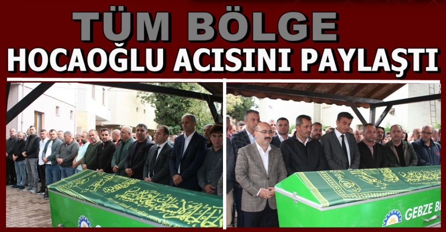 Tüm Bölge HOCAOĞLU Acısını Paylaştı