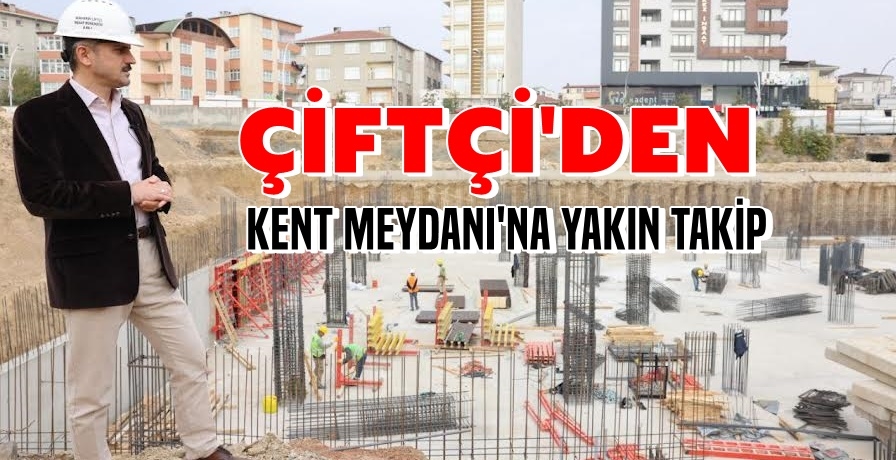 Çiftçi’den Kent Meydanına yakın takip