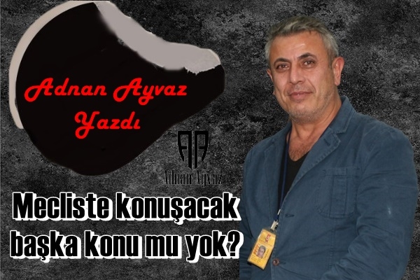 Mecliste konuşacak başka konu mu yok?
