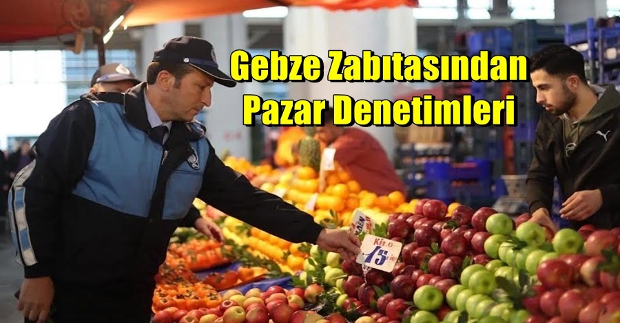 Gebze Zabıtasından  Pazar Denetimleri