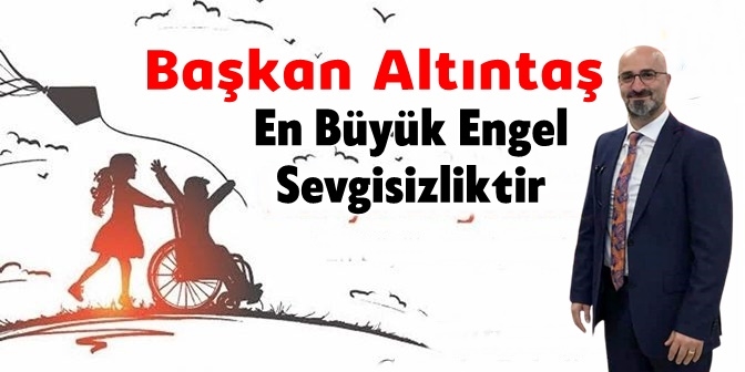 Başkan Altıntaş: En Büyük Engel Sevgisizliktir