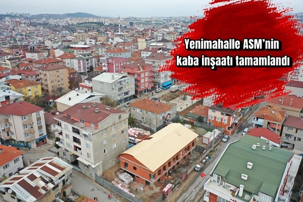 Yenimahalle ASM’nin kaba inşaatı tamamlandı