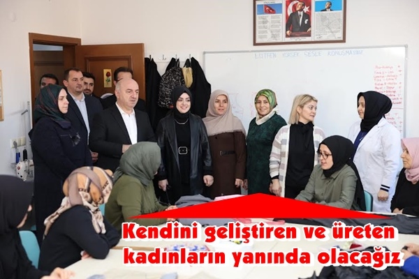 Kendini geliştiren ve üreten kadınların yanında olacağız