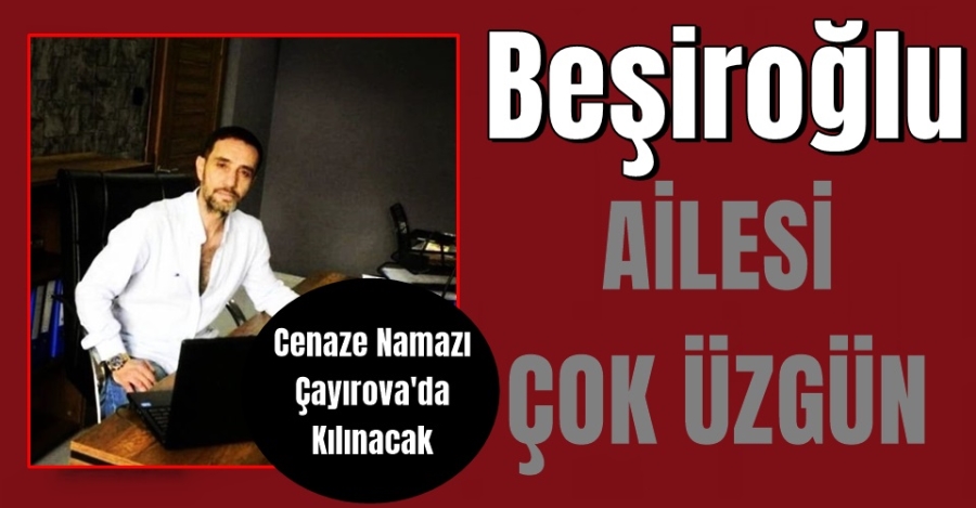Beşiroğlu Ailesi Çok Üzgün