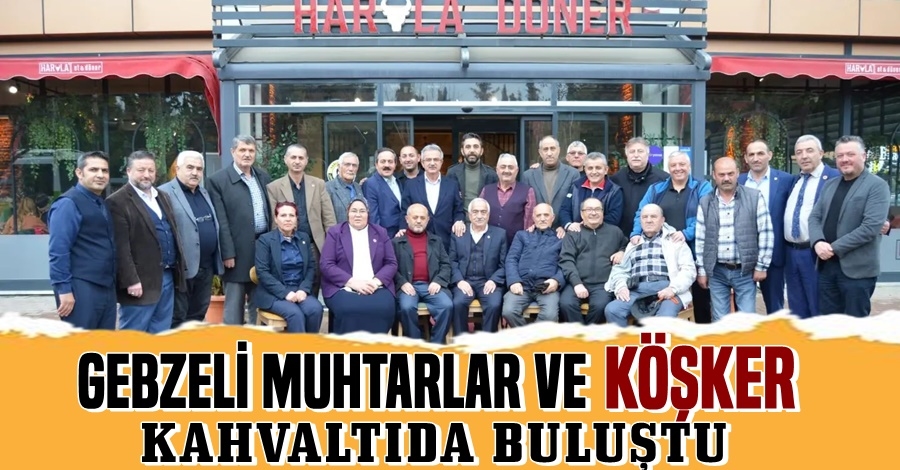 Gebzeli Muhtarlar ve Köşker Kahvaltıda Buluştu
