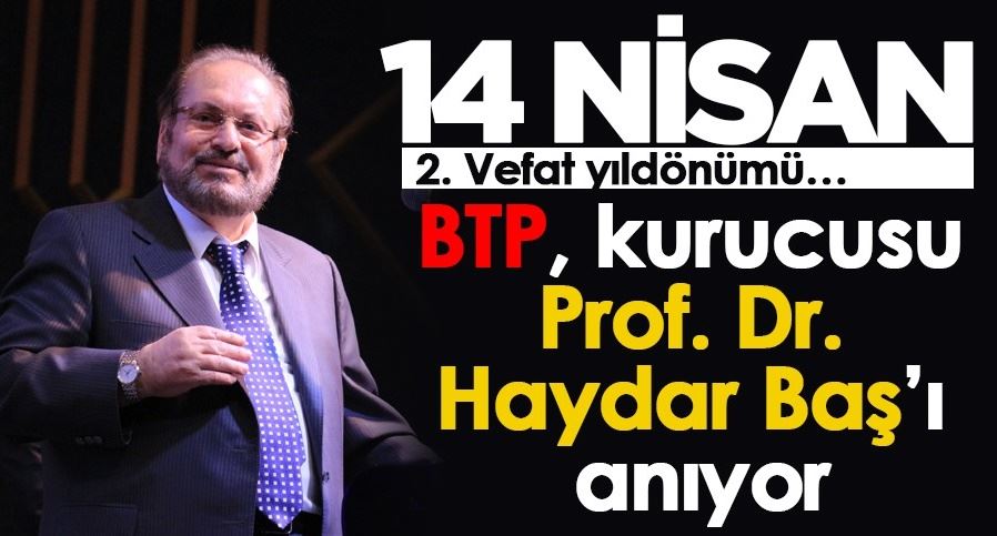 14 Nisan, 2. Vefat yıldönümü... BTP, kurucusu Prof. Dr. Haydar Baş’ı anıyor