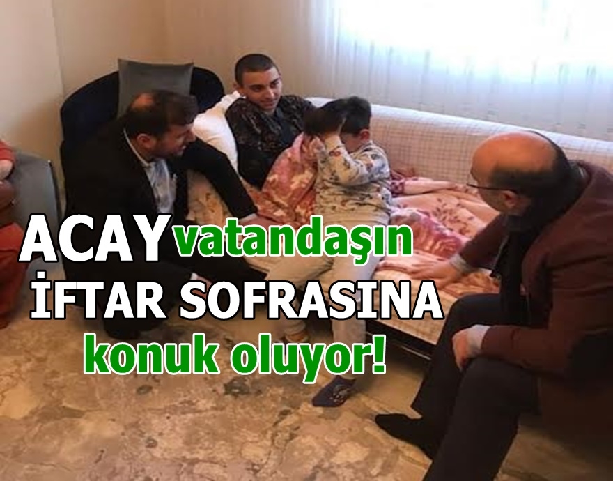Acay vatandaşın iftar sofrasına konuk oluyor!