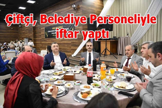 Çiftçi, Belediye Personeliyle iftar yaptı