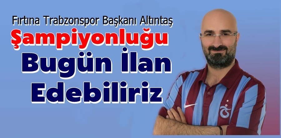 Altıntaş: Bugün Şampiyon Olabiliriz