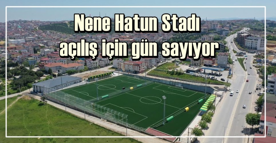  Nene Hatun Stadı açılış için gün sayıyor
