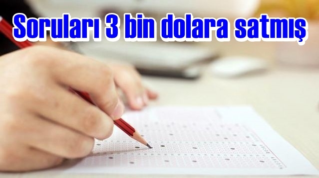 Soruları 3 bin dolara satmış