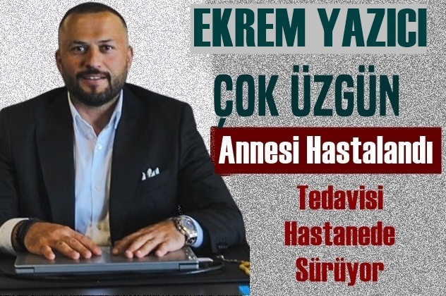 Ekrem Yazıcı Çok Üzgün