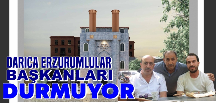 Darıca Erzurumlular Başkanları Durmuyor