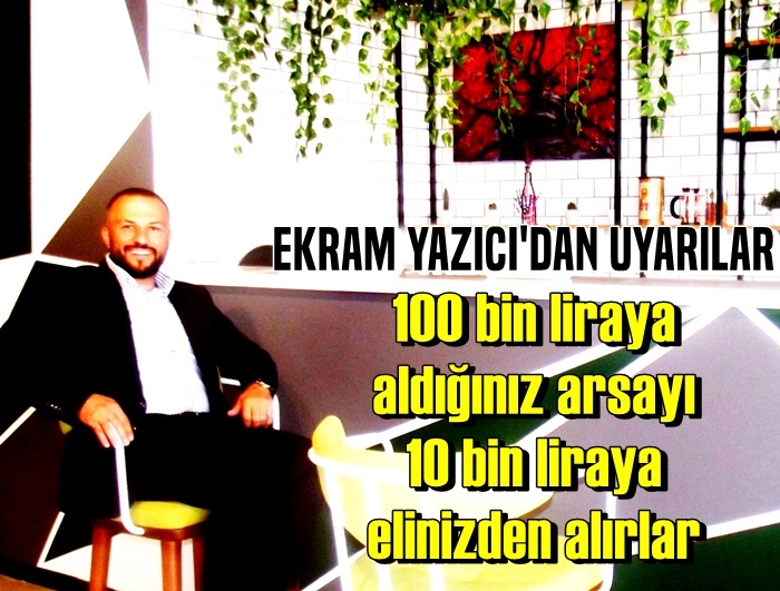 EKREM YAZICI:100 bin liraya aldığınız arsayı 10 bin liraya elinizden alırlar