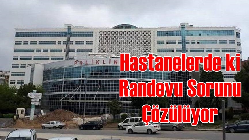 Hastanelerde ki Randevu Sorunu Çözülüyor