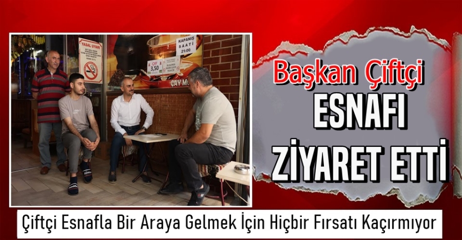 Başkan Çiftçi Esnafı Ziyaret Etti