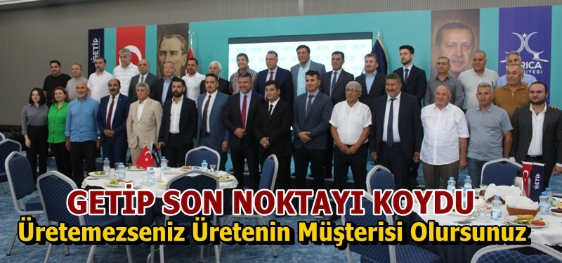 GETİP: Üretemezseniz Üretenin Müşterisi Olursunuz