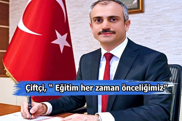 Çiftçi, “ Eğitim her zaman önceliğimiz”