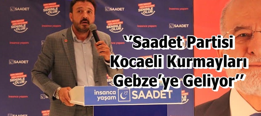 ‘’Saadet Partisi Kocaeli Kurmayları Gebze’ye Geliyor’’