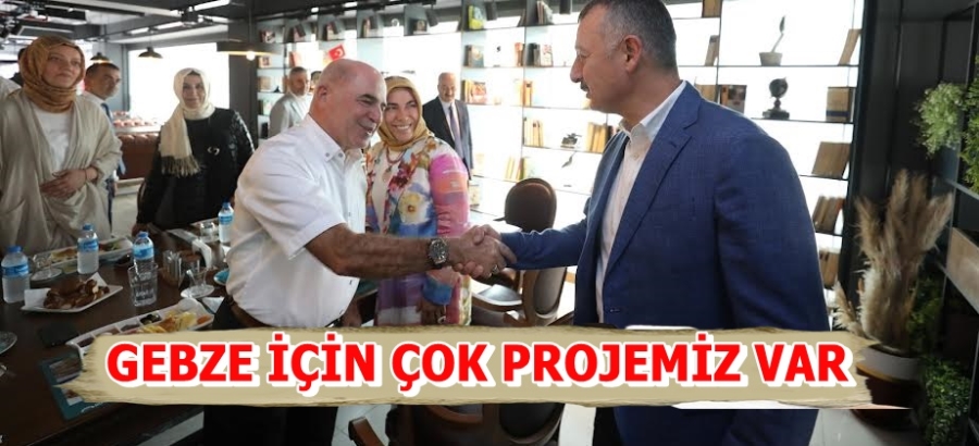 Gebze İçin Çok Projemiz Var