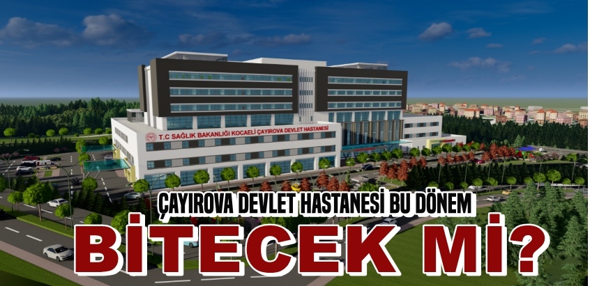 Çayırova Devlet Hastanesi Bu Dönem Bitecek mi?