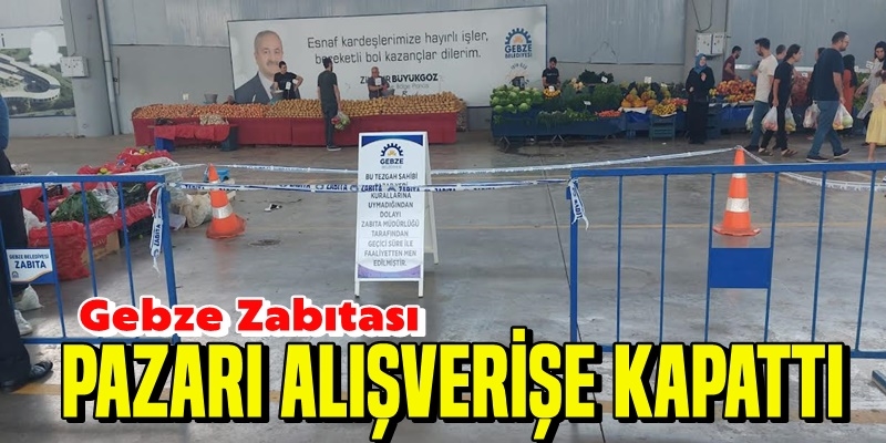 Gebze Zabıtası Pazarı Alışverişe Kapattı