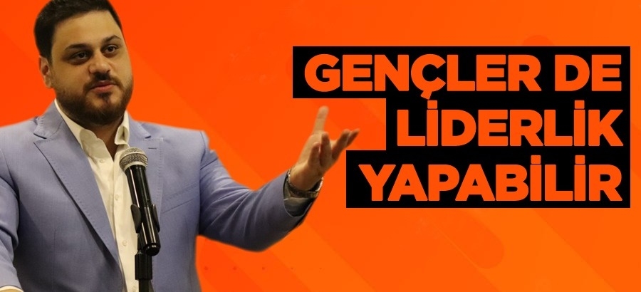 “Gençler de liderlik yapabilir”