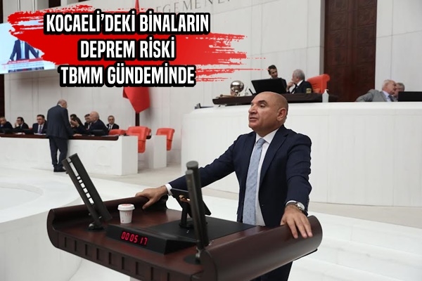 KOCAELİ’DEKİ BİNALARIN DEPREM RİSKİ TBMM GÜNDEMİNDE