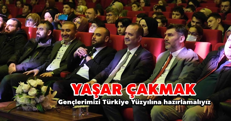 Çakmak: Gençlerimizi Türkiye Yüzyılına hazırlamalıyız