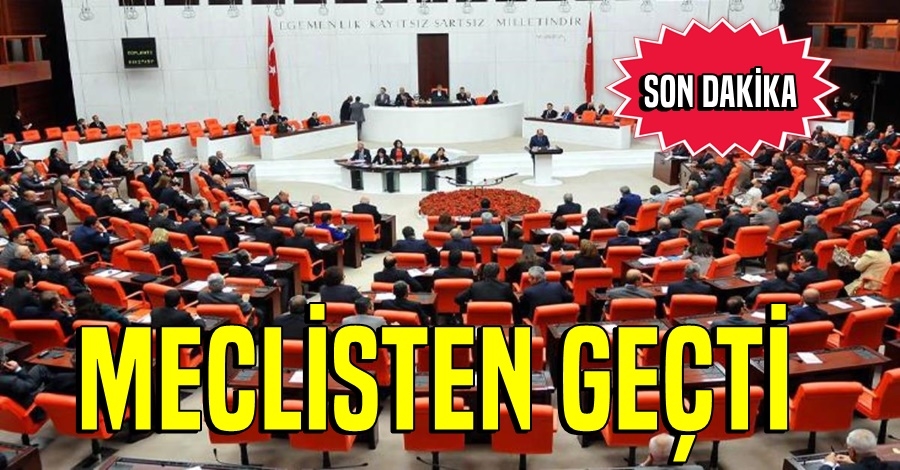 SON DAKİKA...Meclisten Geçti