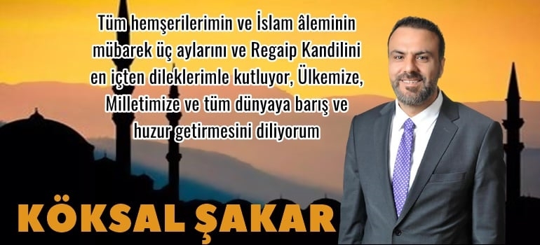 Köksal Şakar 3 aylar ve Regaip Kandilini Tebrik Etti