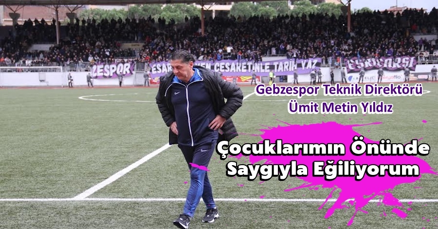 “Çocuklarımın önünde saygıyla eğiliyorum”