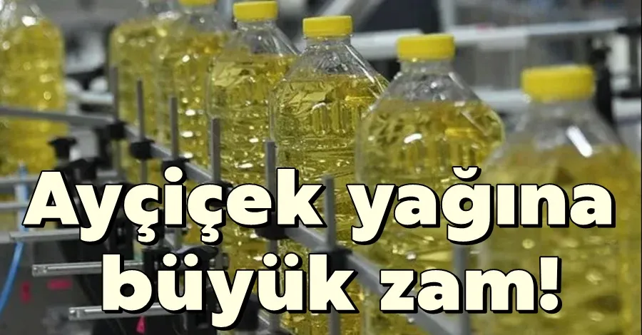 Ayçiçek yağına büyük zam!