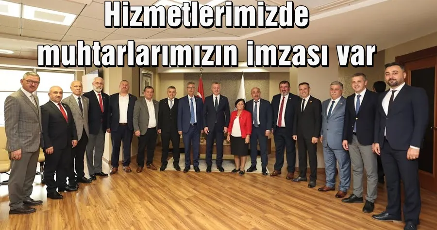 Hizmetlerimizde muhtarlarımızın imzası var