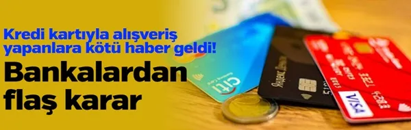 Kredi kartıyla alışveriş yapanlara kötü haber geldi! Bankalardan flaş karar