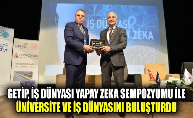 GETİP İş Dünyası ve Yapay Zeka Sempozyumu ile üniversite ve iş dünyasını buluşturdu