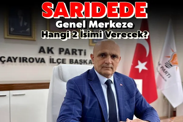 Sarıdede Genel Merkeze Hangi 2 Adayın İsmini Verecek