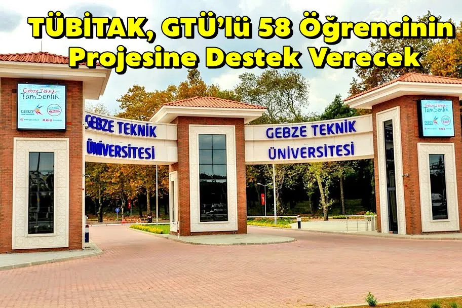 TÜBİTAK, GTÜ’lü 58 Öğrencinin Projesine Destek Verecek 