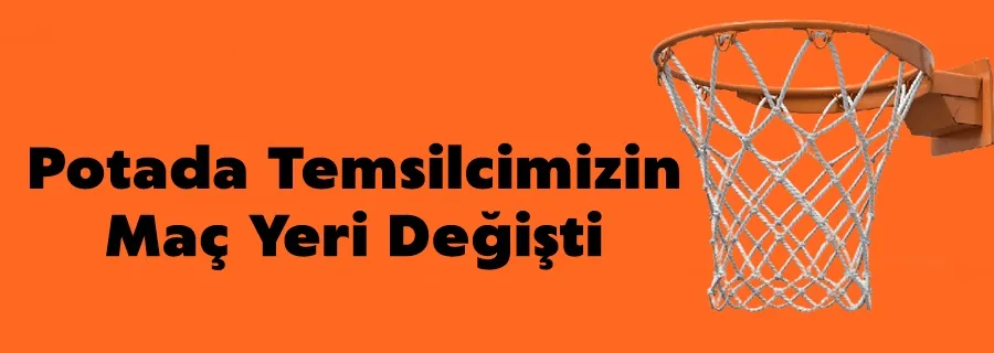 Potada Temsilcimizin Maç Yeri Değişti