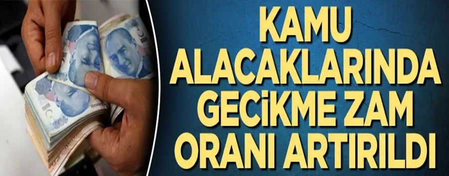 Kamu alacaklarında gecikme zam oranı artırıldı