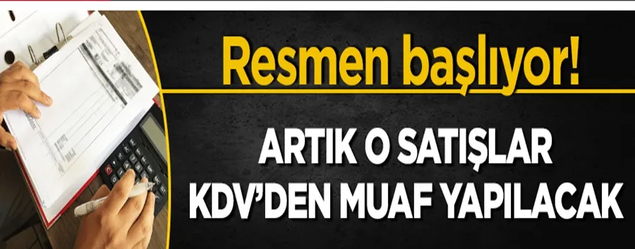 Resmen başlıyor! Artık o satışlar KDV