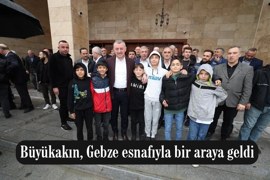 Büyükakın, Gebze esnafıyla bir araya geldi